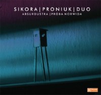 SIKORA PRONIUK DUO “ABSURDUSTRA – PRÓBA NORWIDA” 